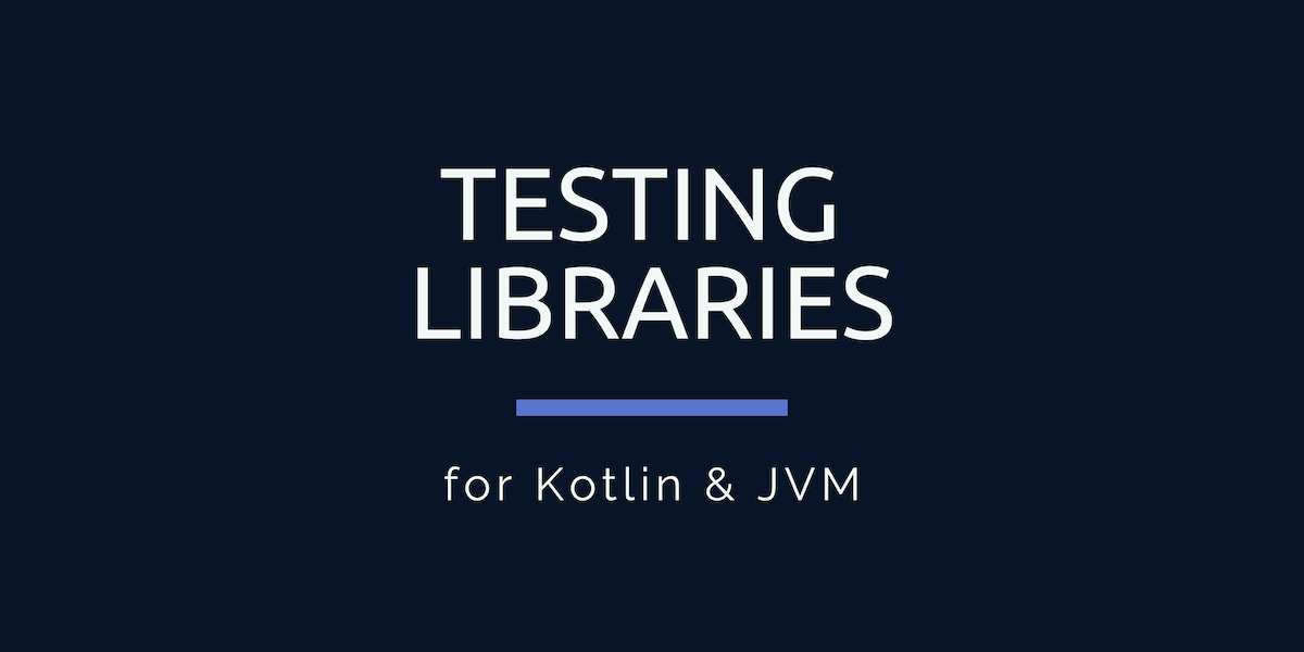 Libraries for Kotlin & JVM Testing