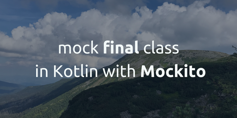 How to mock final classes in Kotlin with Mockito?